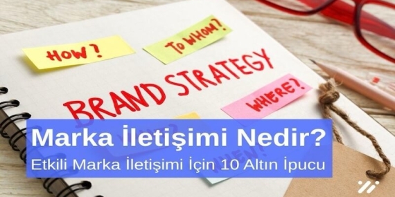 Marka İletişimi Nedir Etkili Marka İletişimi için 10 Altın Öneri